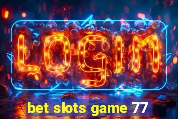 bet slots game 77